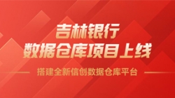 吉林銀行數據倉庫項目上線，搭建全新信創數據倉庫平臺！
