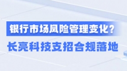 新規(guī)施行！一文讀懂商業(yè)銀行市場(chǎng)風(fēng)險(xiǎn)管理變化，長(zhǎng)亮科技支招合規(guī)落地